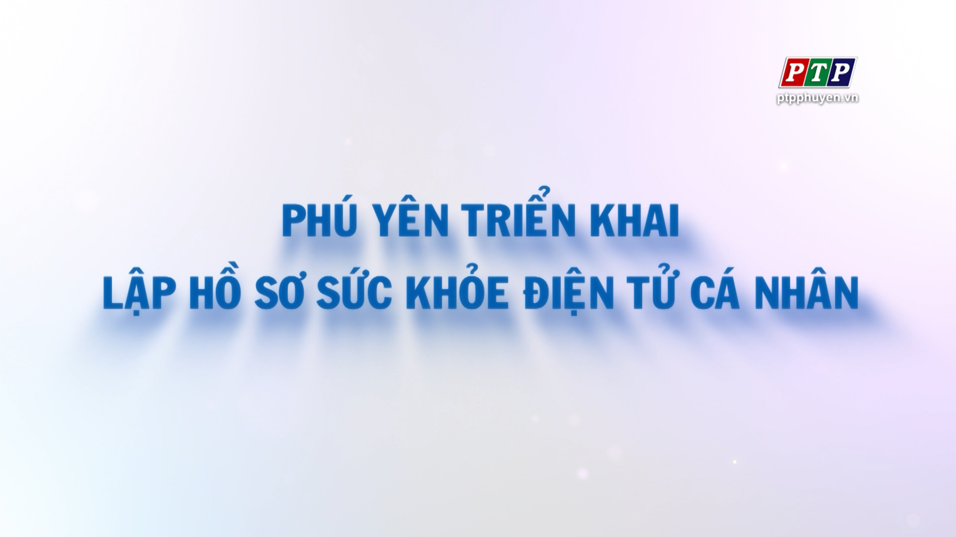 PS:Phú Yên Triển Khai Lập Hồ Sơ Sức Khỏe Điện Tử Cá Nhân