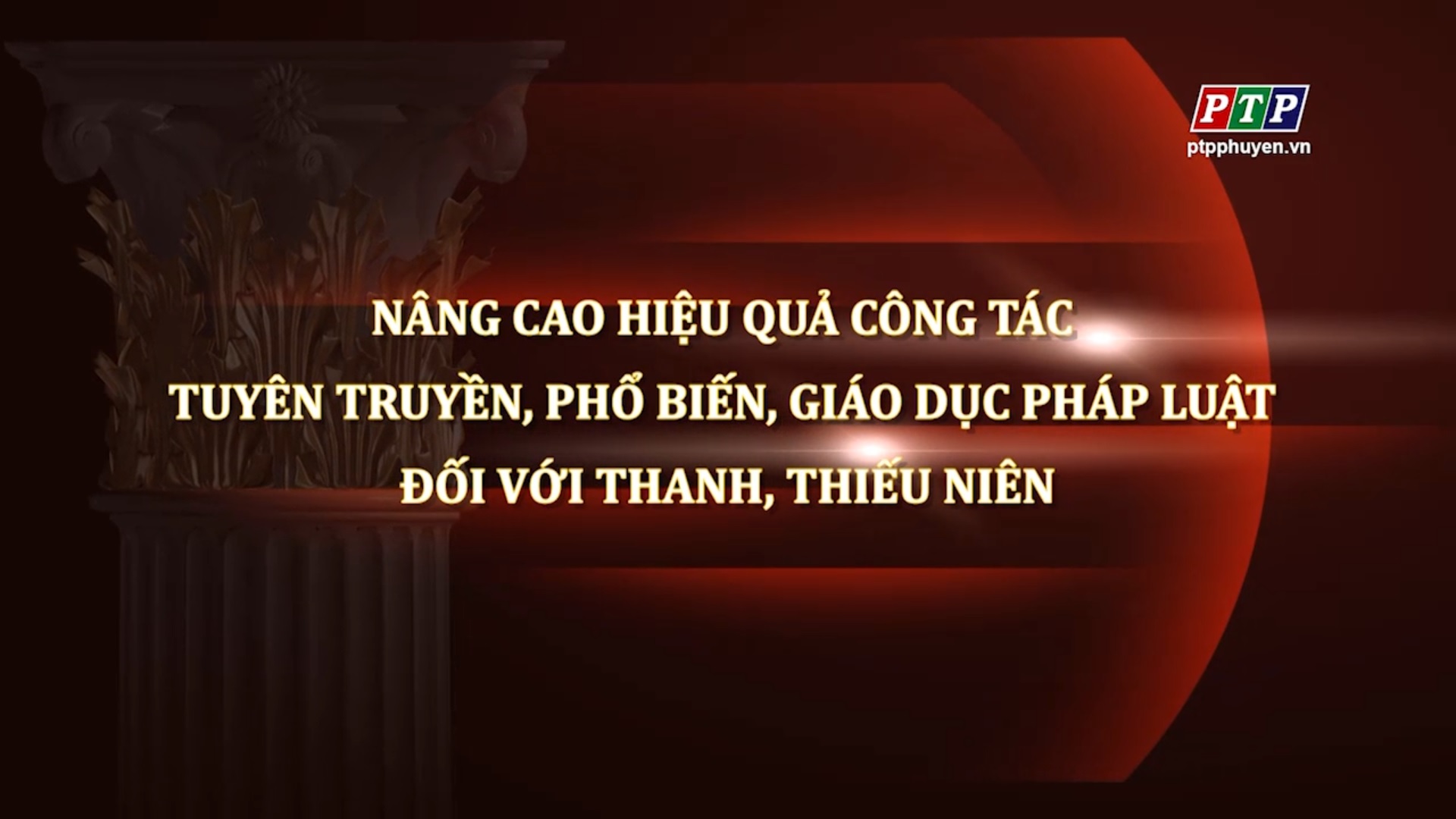 Phóng sự: Nâng Cao Công Tác Tuyên Truyền, Phổ Biến, Giáo Dục Pháp Luật Đối Với Thanh, Thiếu Niên