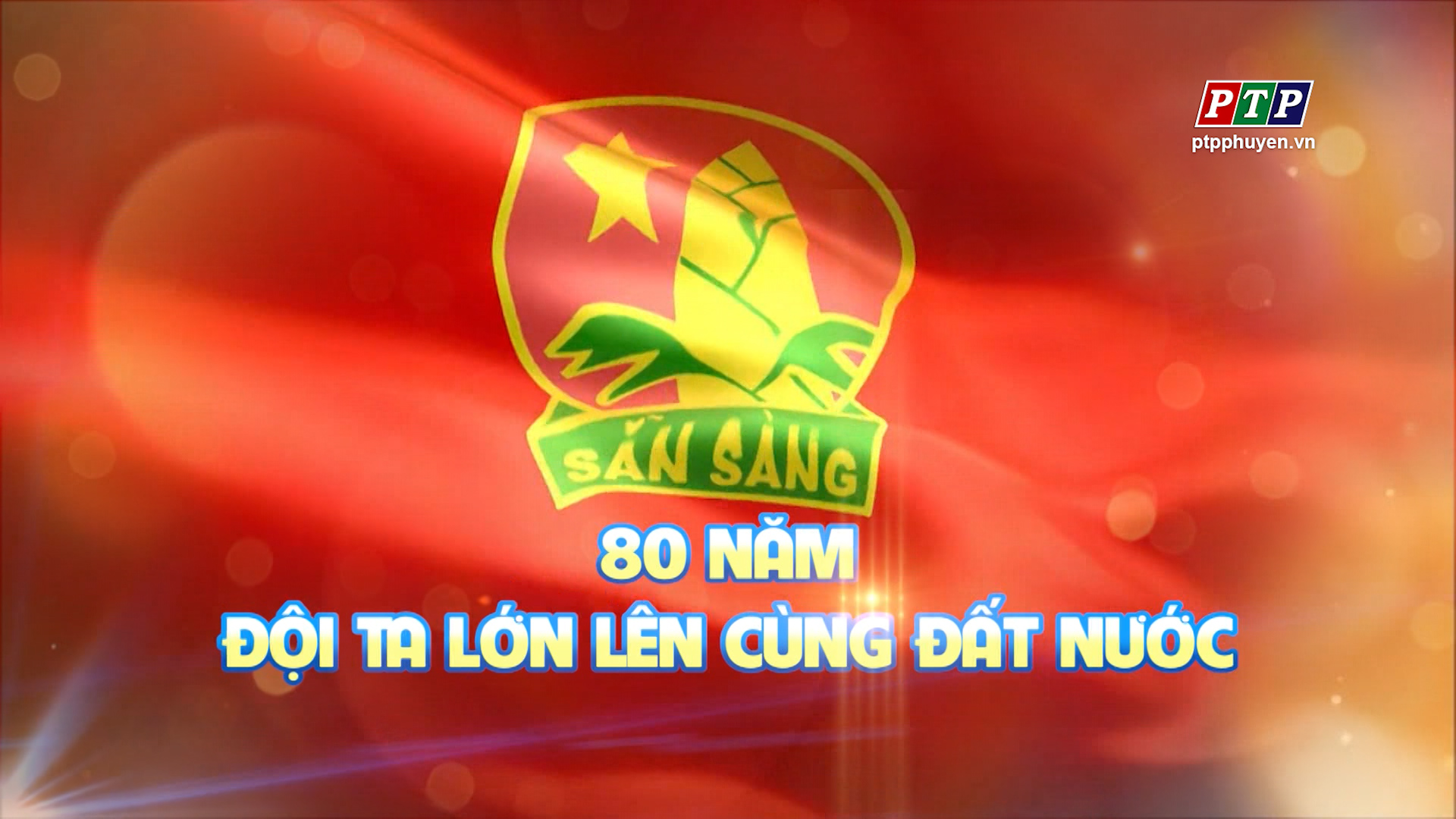 80 Năm Đội Ta Lớn Lên Cùng Đất Nước