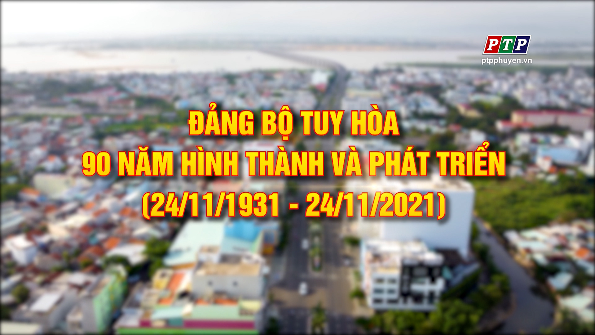 Đảng Bộ Tuy Hoà 90 Năm Hình Thành Và Phát Triển (24/11/1931-24/11/2021)