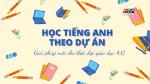 Ps: Học Tiếng Anh Theo Dự Án - Giải Pháp Mới Cho Thời Đại Giáo Dục 4.0